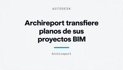Archireport transfiere planos de sus proyectos BIM — Autodesk plugin
