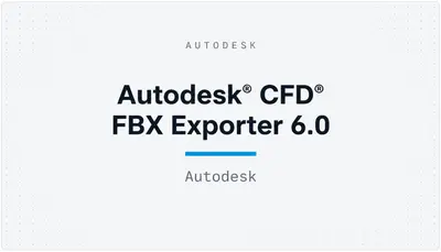 Autodesk® CFD® FBX Exporter 6.0 — Autodesk plugin
