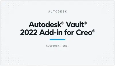 Autodesk® Vault® 2022 Add-in for Creo® — Autodesk plugin