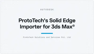 ProtoTech's Solid Edge Importer for 3ds Max® — Autodesk plugin